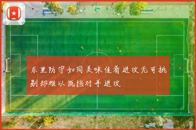 东里防守如同美味佳肴进攻无可挑剔却难以抵挡对手进攻